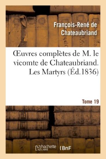Oeuvres Complètes de M. Le Vicomte de Chateaubriand. T. 19, Les Martyrs T1