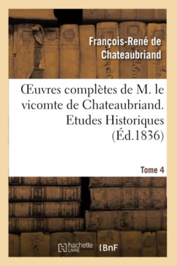 Oeuvres Complètes de M. Le Vicomte de Chateaubriand. T. 4, Etudes Historiques T1