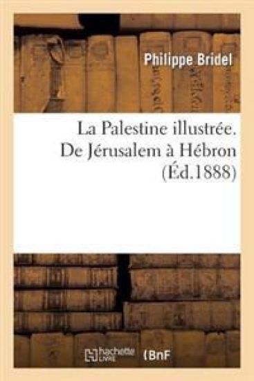 La Palestine Illustrée: Collection de Vues Recueillies En Orient Par F. Et E. Thévoz