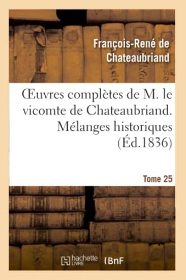 Oeuvres Complètes de M. Le Vicomte de Chateaubriand. T. 25 Mélanges Historiques