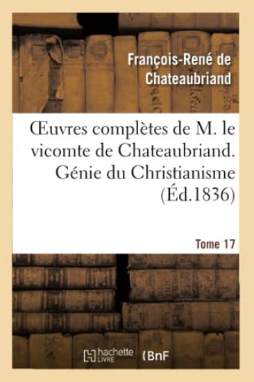 Oeuvres Complètes de M. Le Vicomte de Chateaubriand. T. 17, Génie Du Christianisme. T4