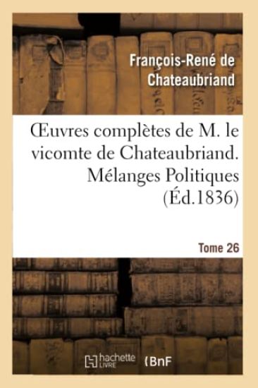Oeuvres Complètes de M. Le Vicomte de Chateaubriand. T. 26, Mélanges Politiques. T1