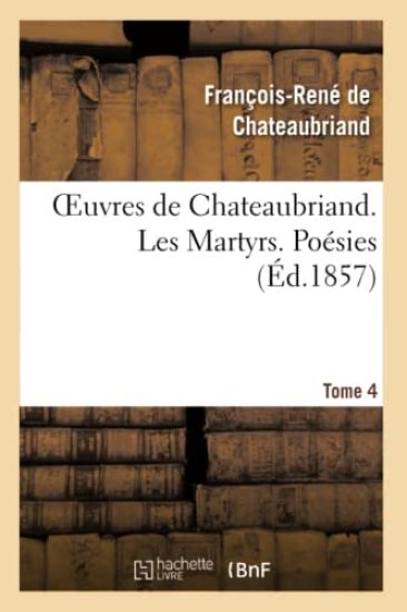 Oeuvres de Chateaubriand. Tome 4. Les Martyrs. Poésies