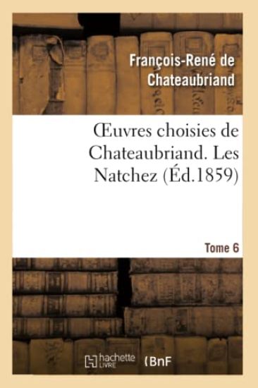 Oeuvres Choisies de Chateaubriand. Tome 6. Les Natchez