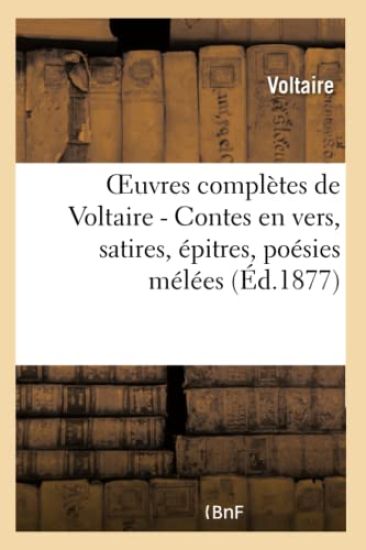 Oeuvres Complètes de Voltaire. Contes En Vers, Satires, Epîtres