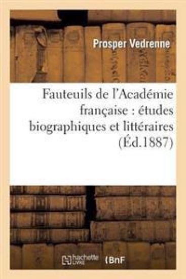 Fauteuils de l'Académie Française: Études Biographiques Et Littéraires
