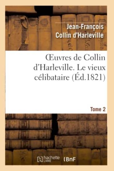 Oeuvres de Collin d'Harleville. T. 2 Le Vieux Célibataire