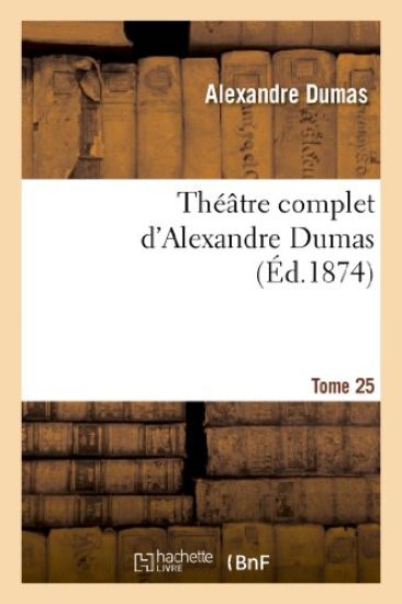 Théâtre Complet d'Alex. Dumas. Tome 25