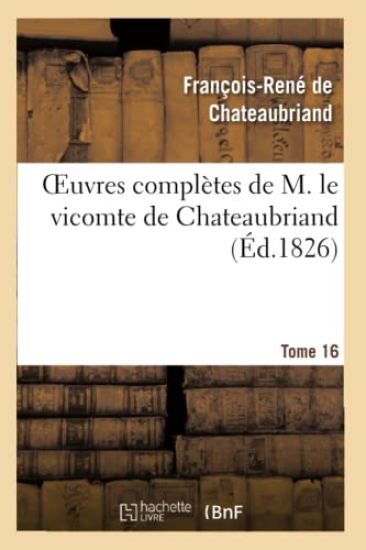 Oeuvres Complètes de M. Le Vicomte de Chateaubriand, Tome 16