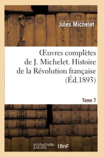 Oeuvres Complètes de J. Michelet. T. 7 Histoire de la Révolution Française