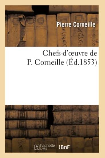 Chefs-d'Oeuvre de P. Corneille. Notice