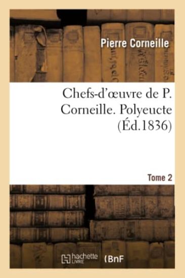 Chefs-d'Oeuvre de P. Corneille. Tome 2 Polyeucte