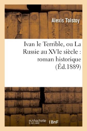 Ivan Le Terrible, Ou La Russie Au Xvie Siècle: Roman Historique