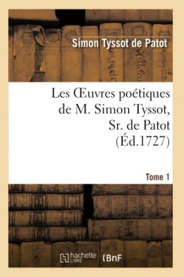 Les Oeuvres Poétiques de M. Simon Tyssot, Sr. de Patot, Tome 1