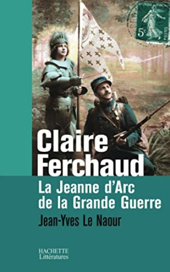 Claire Ferchaud: La Jeanne d'Arc de la Grande Guerre
