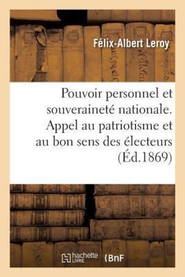 Pouvoir Personnel Et Souveraineté Nationale. Appel Au Patriotisme Et Au Bon Sens Des Électeurs