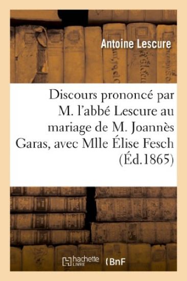 Discours Prononcé Par M. l'Abbé Lescure Au Mariage de M. Joannès Garas, Avec Mlle Élise Fesch