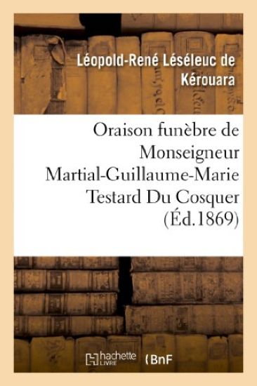 Oraison Funèbre de Monseigneur Martial-Guillaume-Marie Testard Du Cosquer, Archevêque