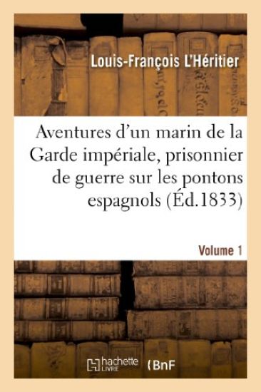 Aventures d'Un Marin de la Garde Impériale, Prisonnier de Guerre Sur Les Pontons Espagnols. Volume 1