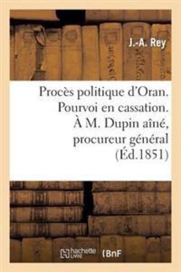 Procès Politique d'Oran. Pourvoi En Cassation. À M. Dupin Aîné, Procureur Général Près La Cour