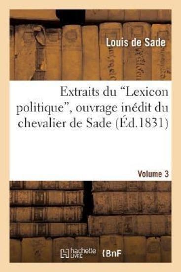 Extraits Du 'Lexicon Politique', Ouvrage Inédit Du Chevalier de Sade. Volume 3