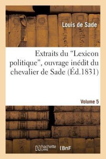 Extraits Du 'Lexicon Politique', Ouvrage Inédit Du Chevalier de Sade. Volume 5
