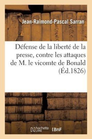 Défense de la Liberté de la Presse, Contre Les Attaques de M. Le Vicomte de Bonald