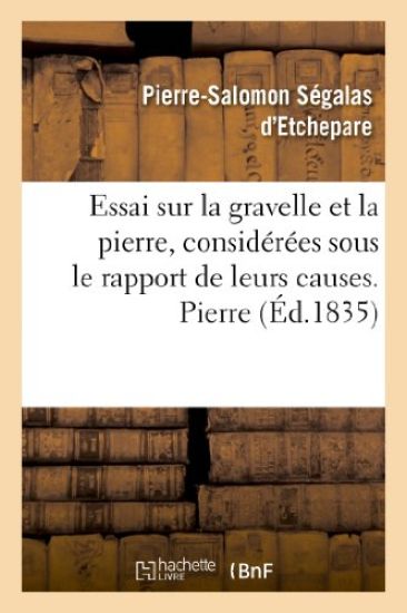 Essai Sur La Gravelle Et La Pierre, Considérées Sous Le Rapport de Leurs Causes. Pierre