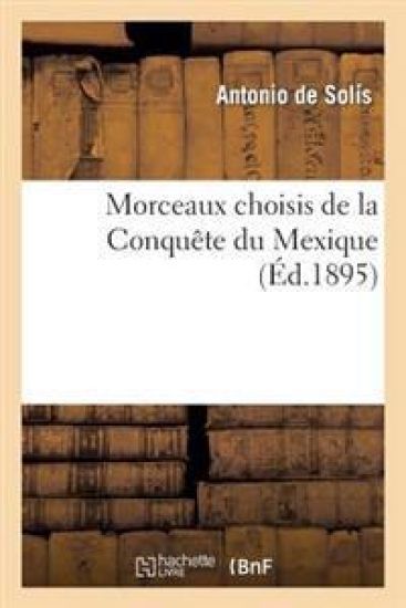 Morceaux Choisis de la Conquête Du Mexique