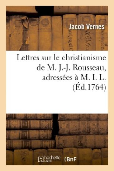 Lettres Sur Le Christianisme de M. J.-J. Rousseau, Adressées À M. I. L.
