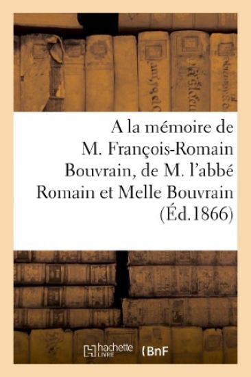 a la Mémoire de M. François-Romain Bouvrain, de M. l'Abbé Romain Bouvrain Et de Melle Virginie