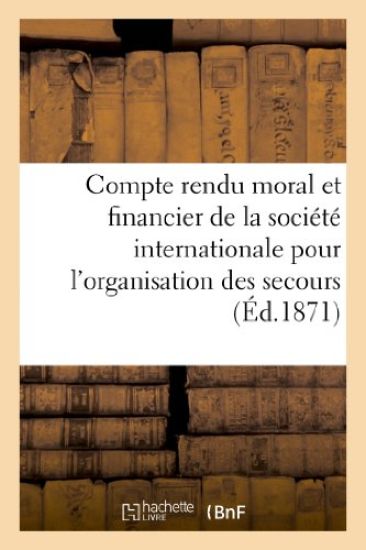 Compte Rendu Moral Et Financier de la Société Internationale Pour l'Organisation Des Secours