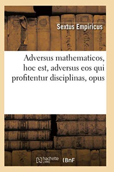 Adversus Mathematicos, Hoc Est, Adversus EOS Qui Profitentur Disciplinas, Opus