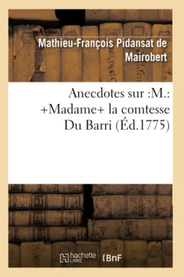 Anecdotes Sur: M.: +Madame+ La Comtesse Du Barri (Éd.1775)