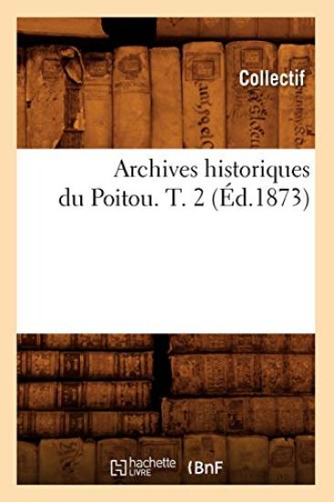 Archives Historiques Du Poitou. T. 2 (Éd.1873)