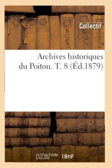 Archives Historiques Du Poitou. T. 8 (Éd.1879)