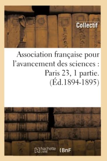 Association Française Pour l'Avancement Des Sciences: Paris 23, 1 Partie.(Éd.1894-1895)