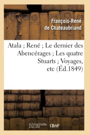 Atala René Le Dernier Des Abencérages Les Quatre Stuarts Voyages, Etc (Éd.1849)
