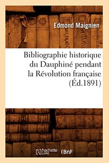 Bibliographie Historique Du Dauphiné Pendant La Révolution Française (Éd.1891)