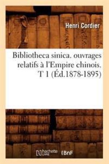 Bibliotheca Sinica. Ouvrages Relatifs À l'Empire Chinois. T 1 (Éd.1878-1895)