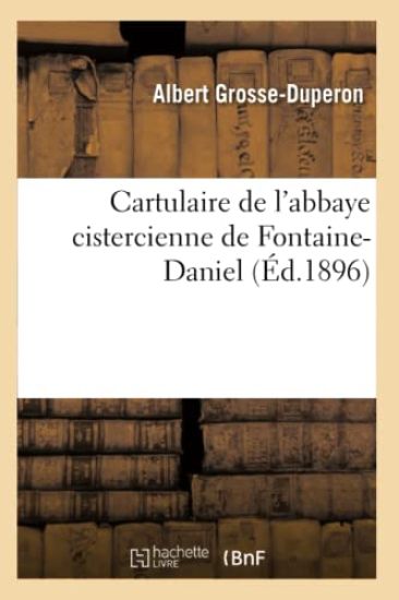 Cartulaire de l'Abbaye Cistercienne de Fontaine-Daniel (Éd.1896)