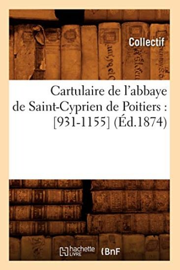 Cartulaire de l'Abbaye de Saint-Cyprien de Poitiers: [931-1155] (Éd.1874)
