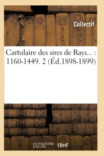Cartulaire Des Sires de Rays: 1160-1449. Tome 2 (Éd.1898-1899)