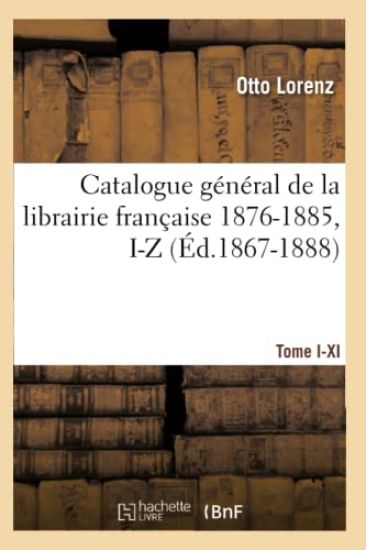 Catalogue Général de la Librairie Française. Tome X. 1876-1885, I-Z (Éd.1867-1888)