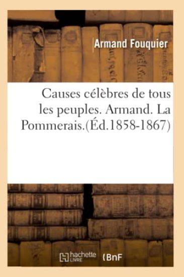 Causes Célèbres de Tous Les Peuples. Armand. La Pommerais.(Éd.1858-1867)