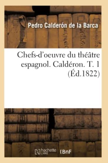 Chefs-d'Oeuvre Du Théâtre Espagnol. Caldéron. T. 1 (Éd.1822)