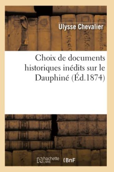 Choix de Documents Historiques Inédits Sur Le Dauphiné (Éd.1874)