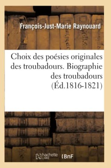 Choix Des Poésies Originales Des Troubadours. Biographie Des Troubadours (Éd.1816-1821)