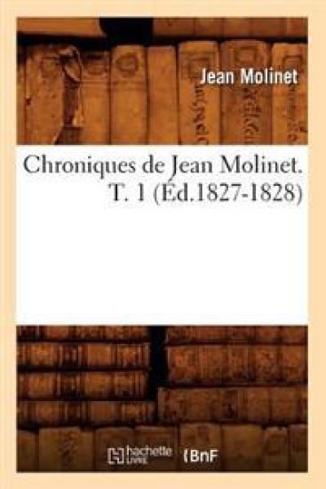 Chroniques de Jean Molinet. T. 1 (Éd.1827-1828)