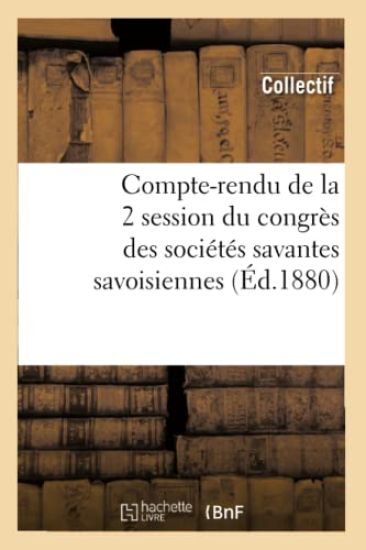 Compte-Rendu de la 2° Session Du Congrès Des Sociétés Savantes Savoisiennes (Éd.1880)